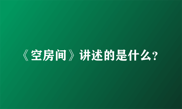 《空房间》讲述的是什么？