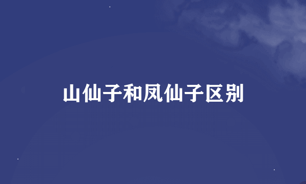 山仙子和凤仙子区别