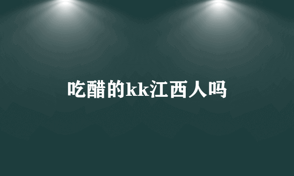 吃醋的kk江西人吗