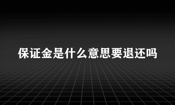 保证金是什么意思要退还吗