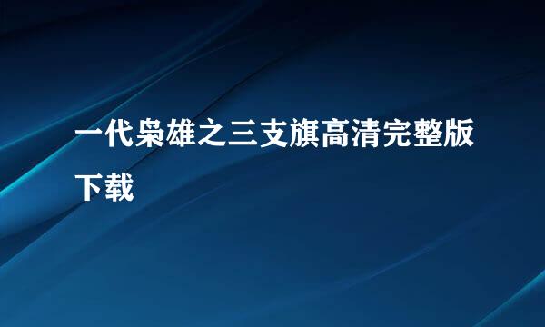 一代枭雄之三支旗高清完整版下载