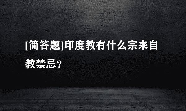 [简答题]印度教有什么宗来自教禁忌？