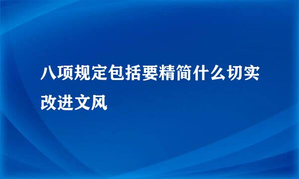 八项规定包括要精简什么切实改进文风