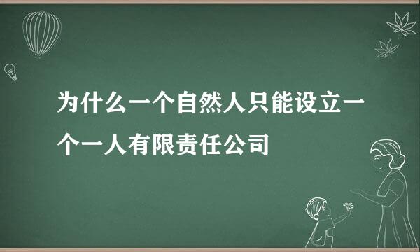 为什么一个自然人只能设立一个一人有限责任公司