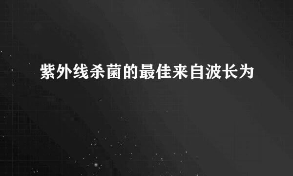 紫外线杀菌的最佳来自波长为