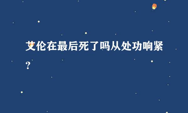 艾伦在最后死了吗从处功响紧？