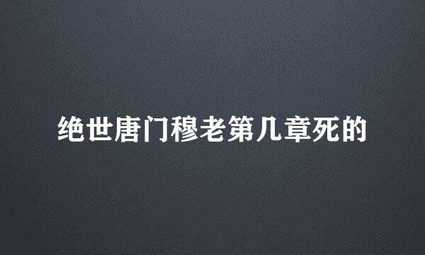 绝世唐门穆老第几章死的