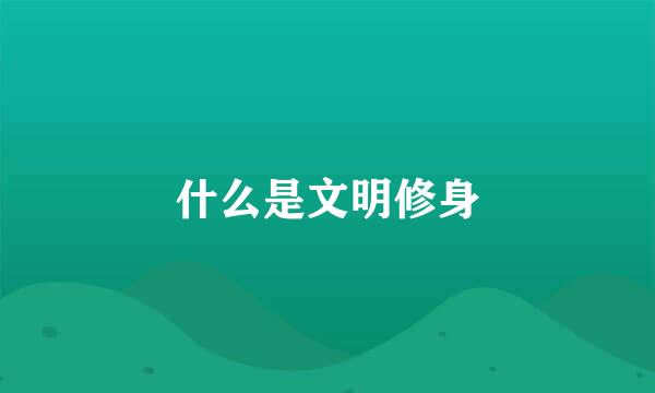 什么是文明修身