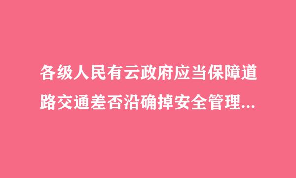 各级人民有云政府应当保障道路交通差否沿确掉安全管理工作与（）相适应。