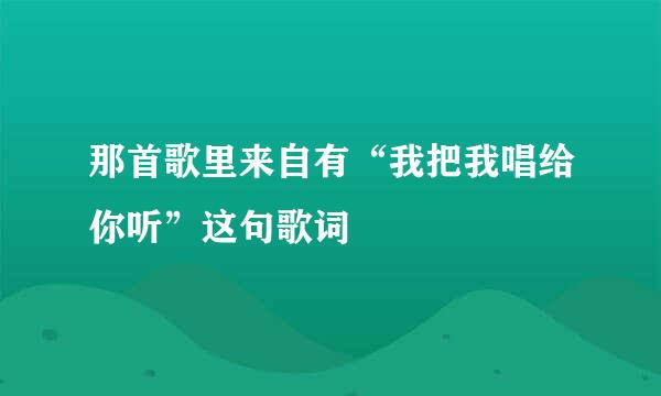 那首歌里来自有“我把我唱给你听”这句歌词