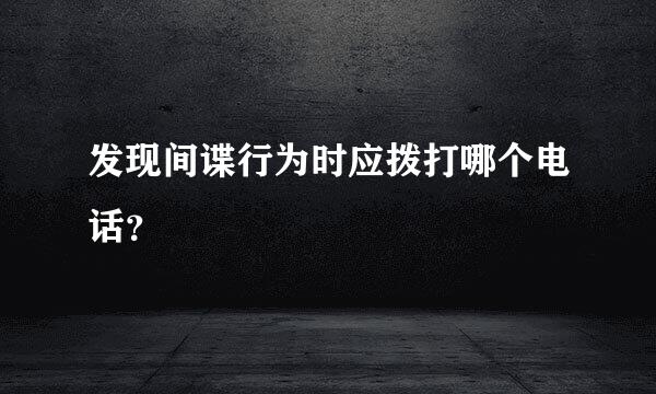 发现间谍行为时应拨打哪个电话？