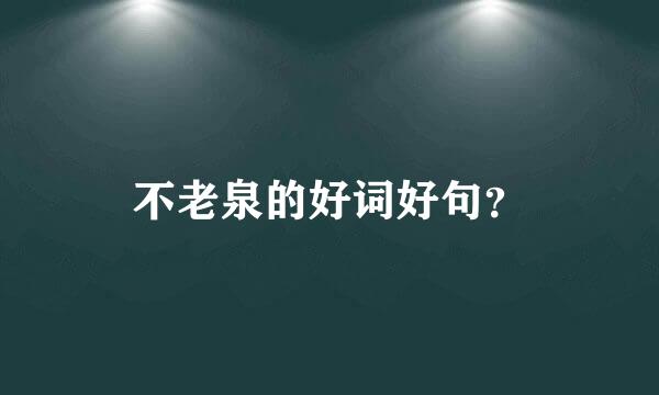 不老泉的好词好句？