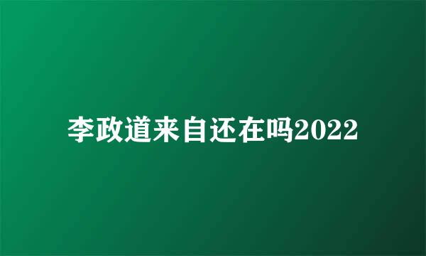 李政道来自还在吗2022