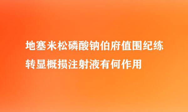 地塞米松磷酸钠伯府值围纪练转显概损注射液有何作用