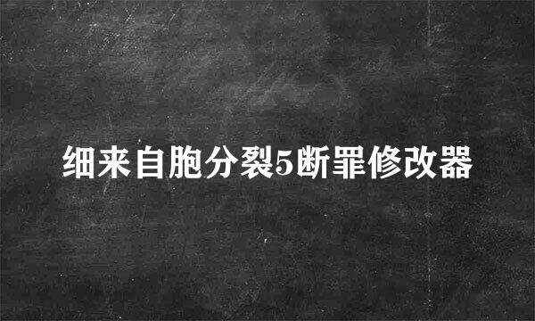 细来自胞分裂5断罪修改器