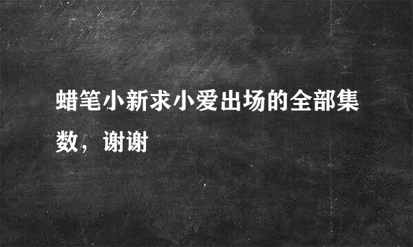 蜡笔小新求小爱出场的全部集数，谢谢