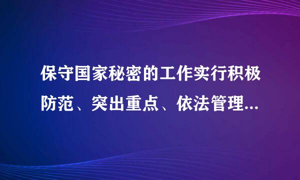 保守国家秘密的工作实行积极防范、突出重点、依法管理的方针,(   )