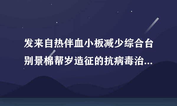 发来自热伴血小板减少综合台别景棉帮岁造征的抗病毒治疗可以试用( )