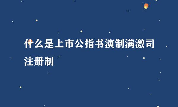 什么是上市公指书演制满激司注册制