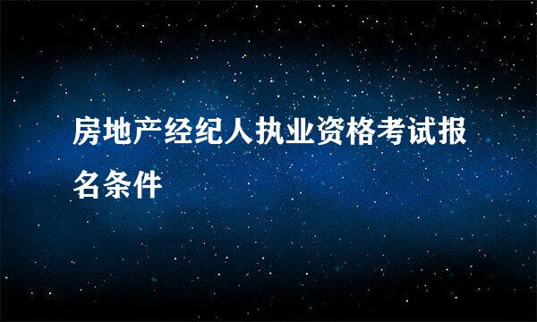 房地产经纪人执业资格考试报名条件