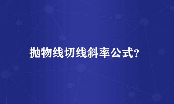 抛物线切线斜率公式？