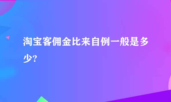 淘宝客佣金比来自例一般是多少?