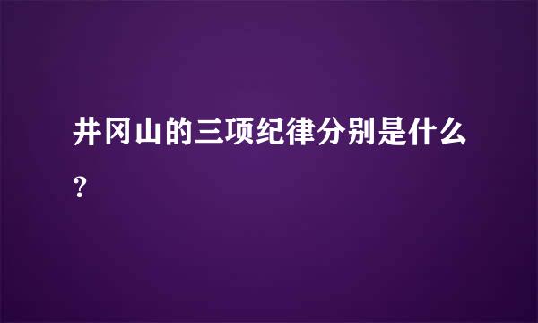 井冈山的三项纪律分别是什么？