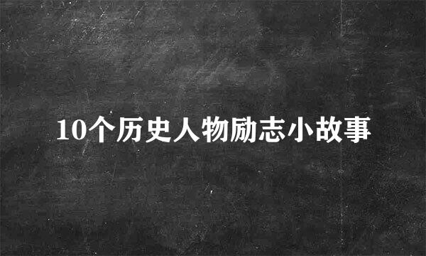 10个历史人物励志小故事