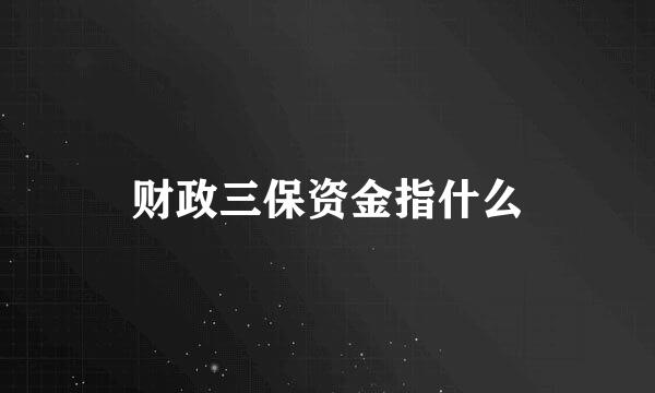 财政三保资金指什么