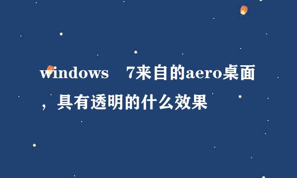 windows 7来自的aero桌面，具有透明的什么效果