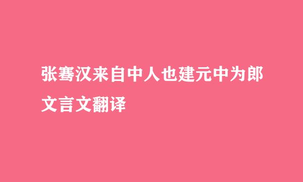 张骞汉来自中人也建元中为郎文言文翻译