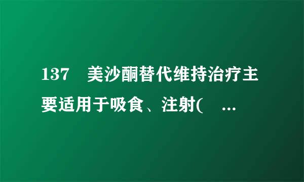 137 美沙酮替代维持治疗主要适用于吸食、注射( )的吸毒人员。