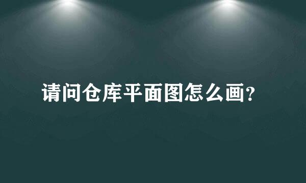 请问仓库平面图怎么画？