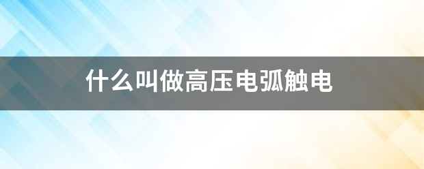 什么叫做高压电弧触电