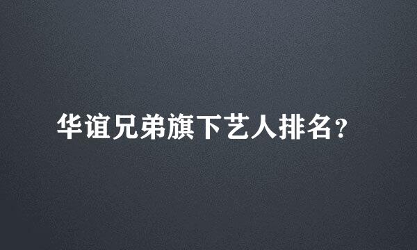 华谊兄弟旗下艺人排名？