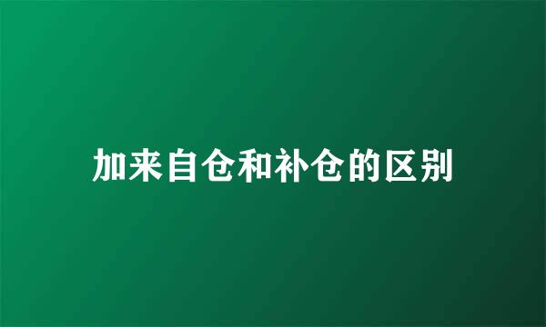 加来自仓和补仓的区别