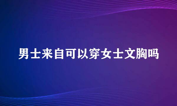 男士来自可以穿女士文胸吗