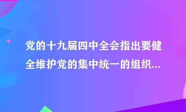 党的十九届四中全会指出要健全维护党的集中统一的组织制度形成党的什么上下贯？