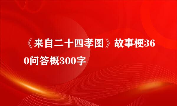 《来自二十四孝图》故事梗360问答概300字