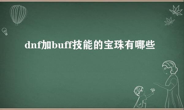 dnf加buff技能的宝珠有哪些