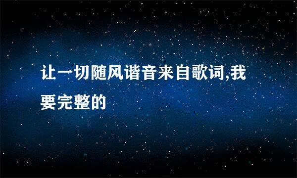 让一切随风谐音来自歌词,我要完整的