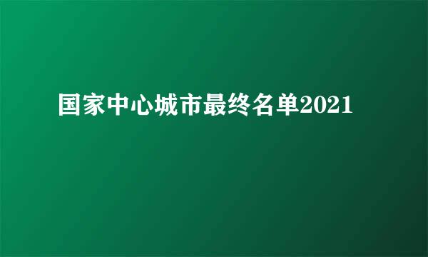 国家中心城市最终名单2021