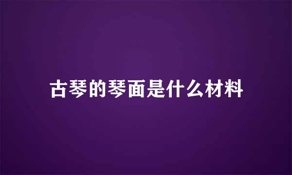 古琴的琴面是什么材料