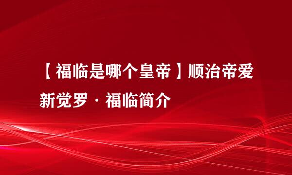 【福临是哪个皇帝】顺治帝爱新觉罗·福临简介