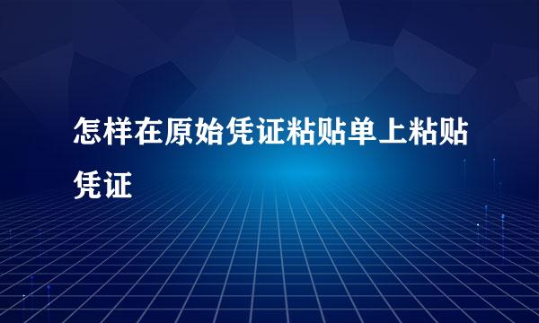 怎样在原始凭证粘贴单上粘贴凭证