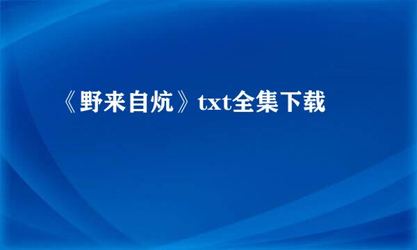 《野来自炕》txt全集下载