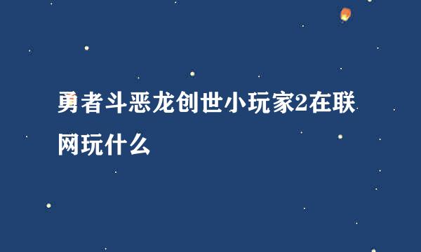 勇者斗恶龙创世小玩家2在联网玩什么