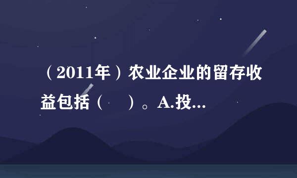 （2011年）农业企业的留存收益包括（ ）。A.投入资本B来自.资本公积金C.法定盈余公积金D.任意盈余公积金E.未分配利润...