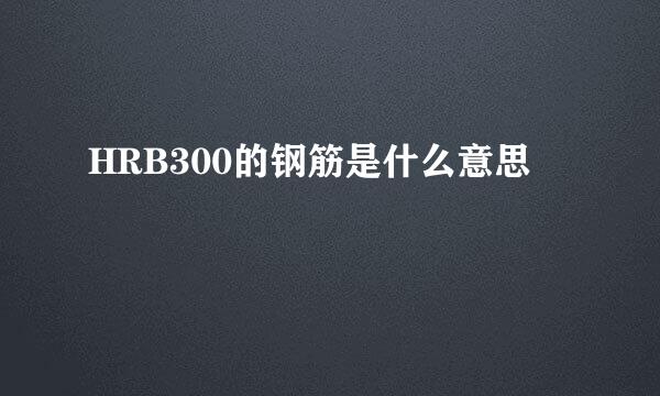 HRB300的钢筋是什么意思