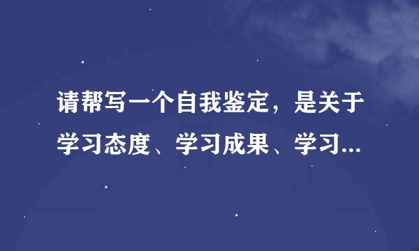 请帮写一个自我鉴定，是关于学习态度、学习成果、学习方法来自的情况